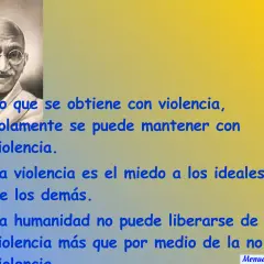 Gandhi, un líder de paz, nos enseña: "Lo que se obtiene con violencia, solamente se puede mantener con violencia.